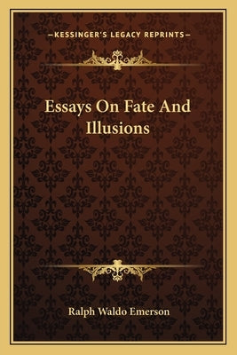 Essays on Fate and Illusions by Emerson, Ralph Waldo