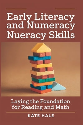 Early Literacy and Numeracy Skills: Laying the Foundation for Reading and Math by Hale, Kate