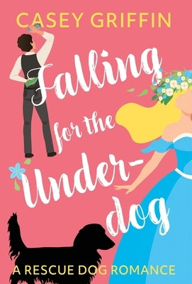 Falling for the Underdog: A Romantic Comedy with Mystery and Dogs by Griffin, Casey