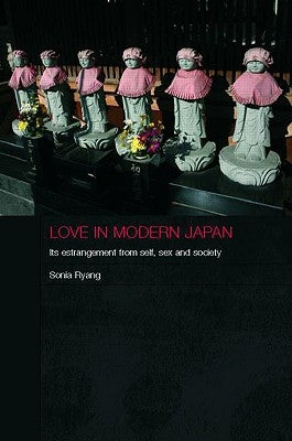 Love in Modern Japan: Its Estrangement from Self, Sex and Society by Ryang, Sonia