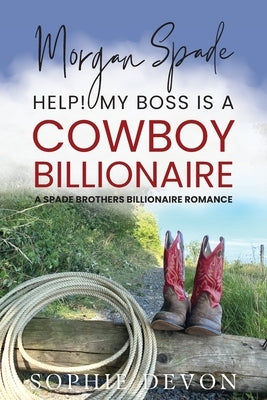 Morgan Spade - Help! My Boss is a Cowboy Billionaire A Spade Brothers Billionaire Romance by Devon, Sophie