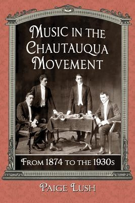 Music in the Chautauqua Movement: From 1874 to the 1930s by Lush, Paige