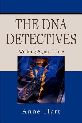 The DNA Detectives: Working Against Time by Hart, Anne