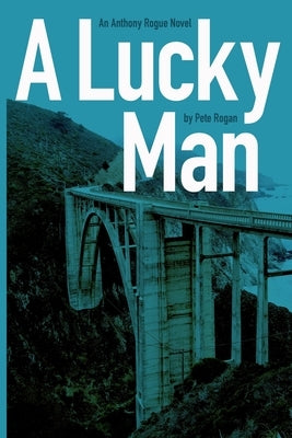 A Lucky Man: An Anthony Rogue Novel by Rogan, Pete