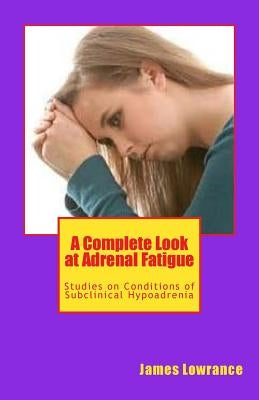 A Complete Look at Adrenal Fatigue: Studies on Conditions of Subclinical Hypoadrenia by Lowrance, James M.