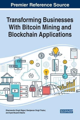 Transforming Businesses With Bitcoin Mining and Blockchain Applications by Rajput, Dharmendra Singh