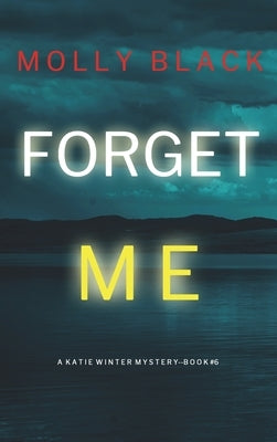 Forget Me (A Katie Winter FBI Suspense Thriller-Book 6) by Black, Molly