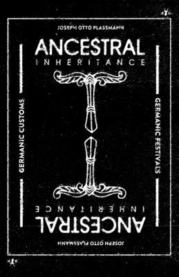 Ancestral Inheritance: The Yearly Cycle of Germanic Customs and Festivals by Plassmann, Joseph Otto