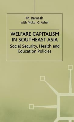 Welfare Capitalism in Southeast Asia: Social Security, Health and Education Policies by Ramesh, M.