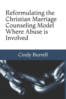 Reformulating the Christian Marriage Counseling Model: Where Abuse is Involved by Burrell, Cindy