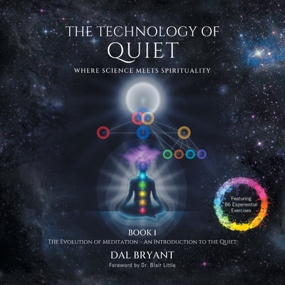 The Technology of Quiet: Where Science Meets Spirituality BOOK 1 The Evolution of Meditation-An Introduction to the Quiet by Bryant, Dal