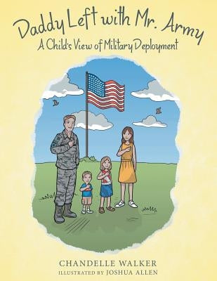 Daddy Left with Mr. Army: A Child's View of Military Deployment by Walker, Chandelle