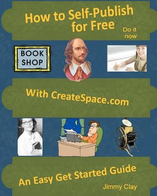 How To Self-Publish For Free With Createspace.com: An Easy Get Started Guide by Clay, Jimmy