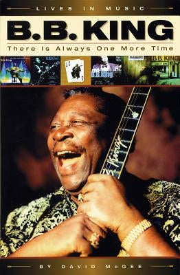 B.B. King: There Is Always One More Time by McGee, David