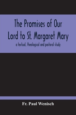 The Promises Of Our Lord To St. Margaret Mary: A Textual, Theological And Pastoral Study by Paul Wenisch