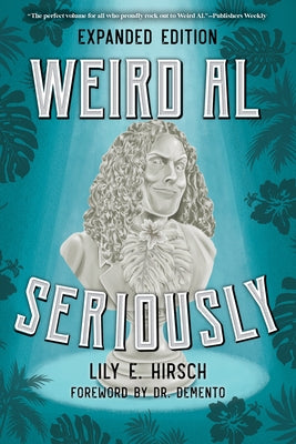 Weird Al: Seriously by Hirsch, Lily E.