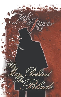 Jack the Ripper: the Man Behind the Blade by Cornthwaite, S. M.