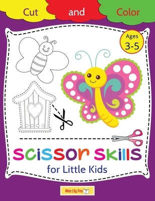 Scissor Skills for Little Kids Cut and Color: Scissor Skills Activity Book for Kids Ages 3-5: Color Cut Out and Glue Ages 3-5 by Pea, Lily