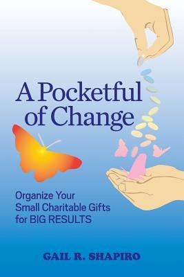 A Pocketful of Change: Organize Your Small Charitable Gifts for Big Results by Shapiro, Gail R.