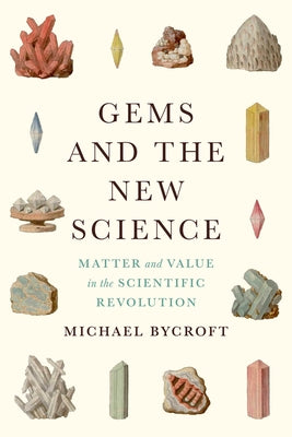 Gems and the New Science: Matter and Value in the Scientific Revolution by Bycroft, Michael