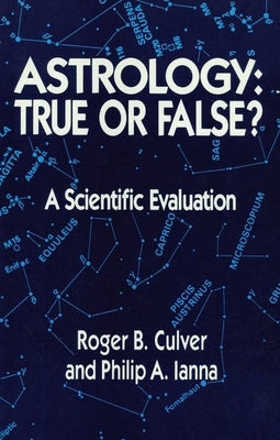 Astrology, True or False?: True or False? a Scientific Evaluation by Culver, Roger B.