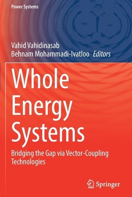 Whole Energy Systems: Bridging the Gap Via Vector-Coupling Technologies by Vahidinasab, Vahid