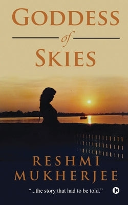 Goddess of Skies: ...the story that had to be told. by Reshmi Mukherjee