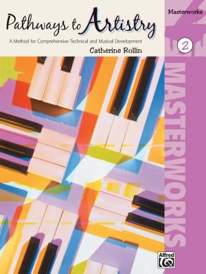 Pathways to Artistry: Masterworks, Book 2: A Method for Comprehensive Technical and Musical Development by Rollin, Catherine