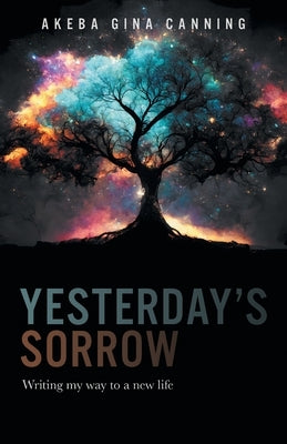 Yesterday's Sorrow: Writing my way to a new life by Canning, Akeba G.