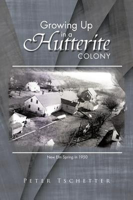 Growing Up in a Hutterite Colony by Tschetter, Peter