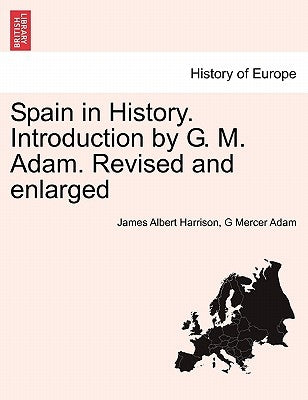Spain in History. Introduction by G. M. Adam. Revised and enlarged by Harrison, James Albert
