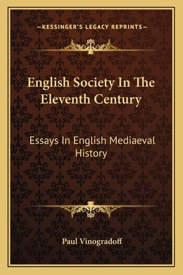 English Society In The Eleventh Century: Essays In English Mediaeval History by Vinogradoff, Paul
