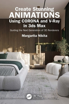 Create Stunning Animations Using Corona and V-Ray in 3ds Max: Guiding the Next Generation of 3D Renderers by Nikita, Margarita