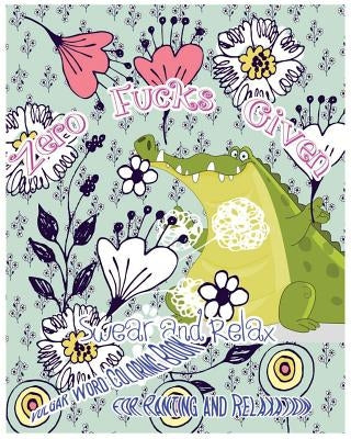 Zero Fucks Given: Swear and Relax: Vulgar World Coloring Book for Ranting and Relaxing by Nozaz, S. B.