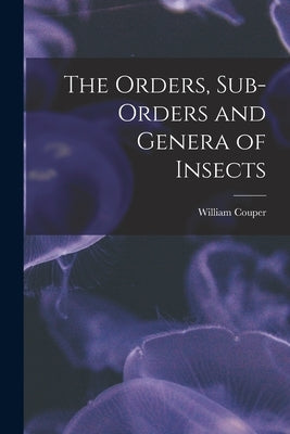 The Orders, Sub-orders and Genera of Insects [microform] by Couper, William D. 1890?