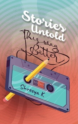 Stories Untold This Way Better by K, Shreeya