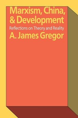 Marxism, China, and Development: Reflections on Theory and Reality by Gregor, A. James