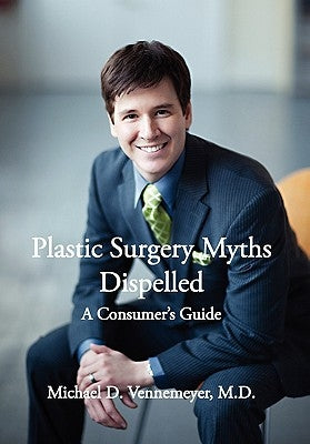 Plastic Surgery Myths Dispelled: A Consumer's Guide by Vennemeyer M. D., Michael D.