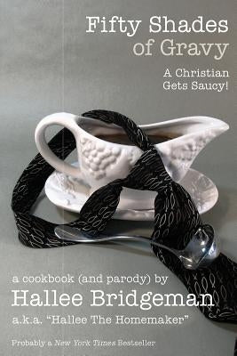 Fifty Shades of Gravy: A Christian Gets Saucy! by Homemaker, Hallee The