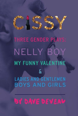 Cissy: Three Gender Plays: Nelly Boy, My Funny Valentine, and Ladies and Gentlemen, Boys and Girls by Deveau, Dave