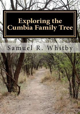 Exploring the Cumbia Family Tree: A Memoir of an Amateur Genealogist by Whitby, Samuel R.
