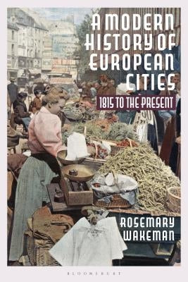 A Modern History of European Cities: 1815 to the Present by Wakeman, Rosemary