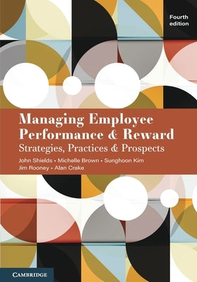 Managing Employee Performance and Reward: Strategies, Practices and Prospects by Shields, John