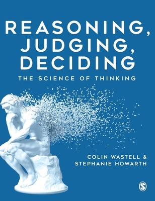 Reasoning, Judging, Deciding: The Science of Thinking by Wastell, Colin