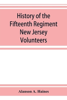 History of the Fifteenth Regiment New Jersey Volunteers by A. Haines, Alanson