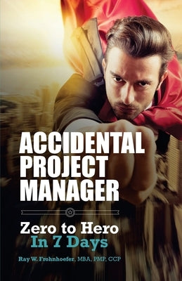 Accidental Project Manager: Zero to Hero in 7 Days by Pangilinan, Luis C.