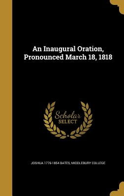 An Inaugural Oration, Pronounced March 18, 1818 by Bates, Joshua 1776-1854