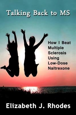 Talking Back to MS: How I Beat Multiple Sclerosis Using Low-Dose Naltrexone by Dutta, Sanchita