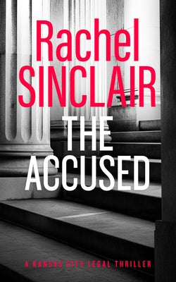 The Accused: A Kansas City Legal Thriller 9 by Sinclair, Rachel