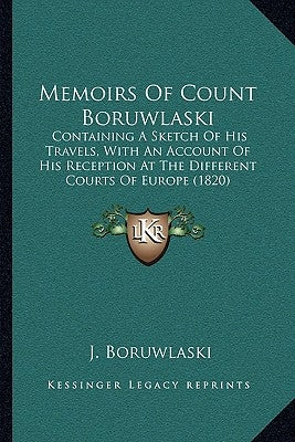 Memoirs Of Count Boruwlaski: Containing A Sketch Of His Travels, With An Account Of His Reception At The Different Courts Of Europe (1820) by Boruwlaski, J.